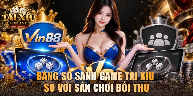 Tài Xỉu Vin88 - Game Giải Trí Đổi Thưởng Ăn Khách Top 1 4 Bảng so sánh game Tài Xỉu so với sân chơi đối thủ