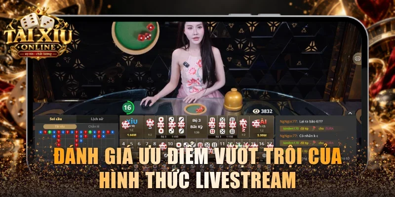 Đánh giá khách quan ưu điểm vượt trội của hình thức livestream